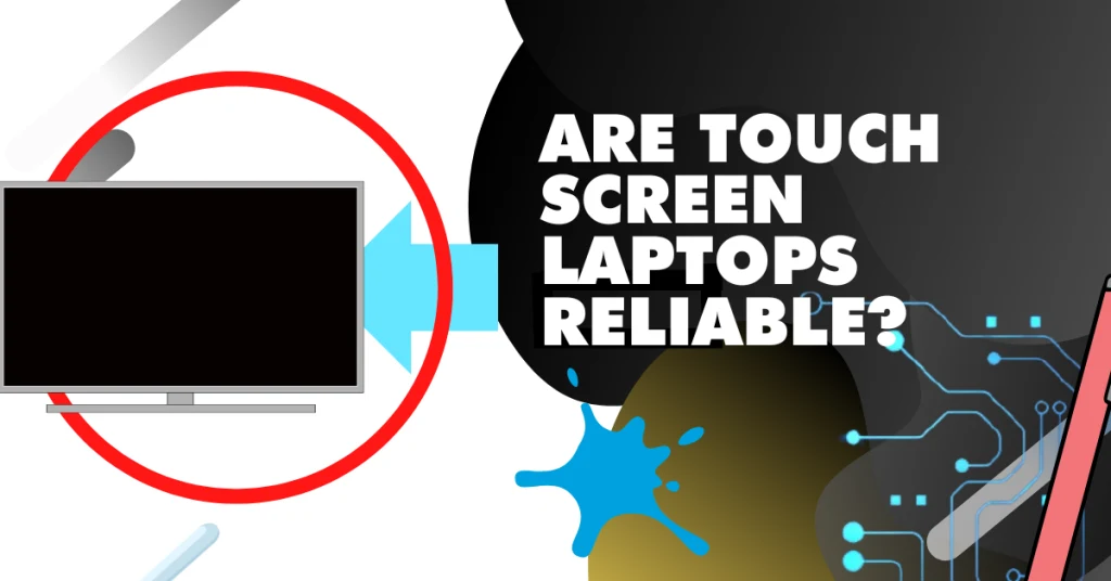 Are Touch screen Laptops reliable