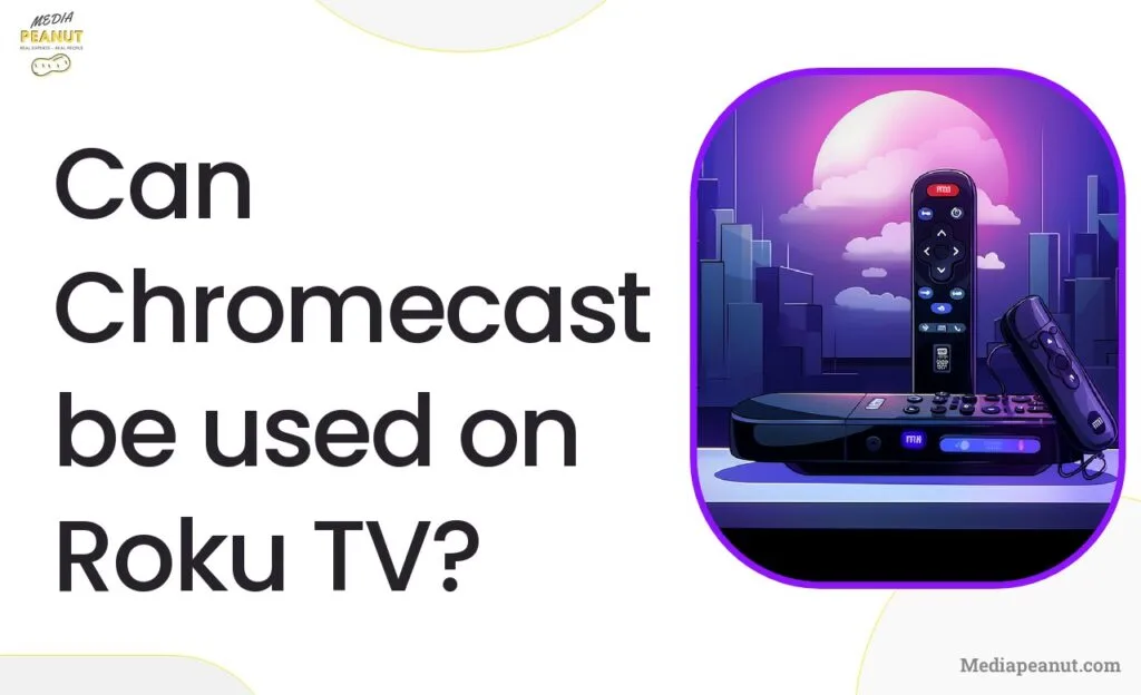 Can Chromecast be used on Roku TV