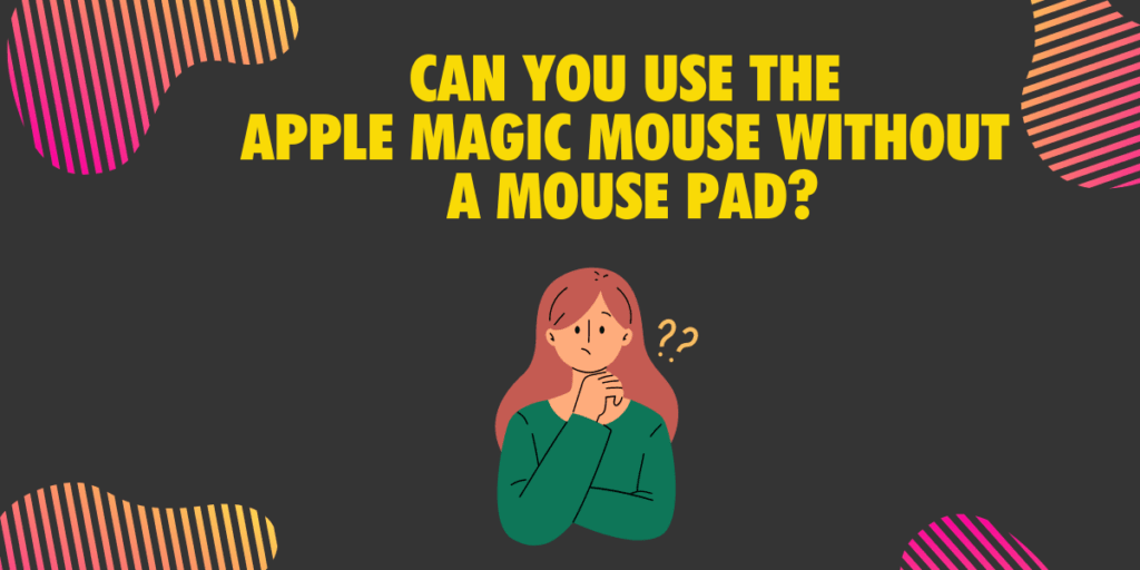 Can you use the apple magic mouse without a mouse pad 1