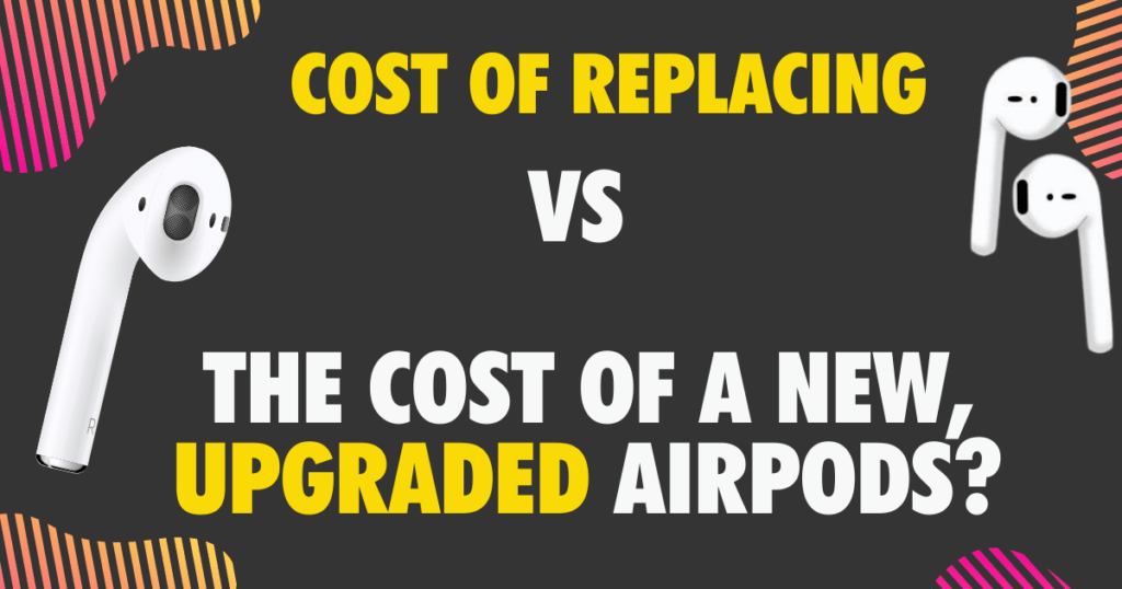 cost of replacing vs the cost of a new upgraded airpods