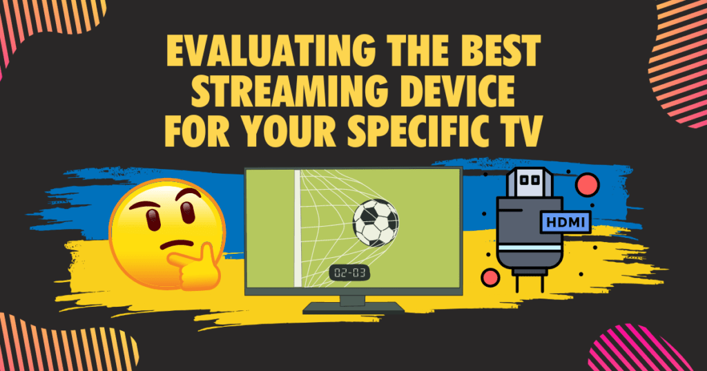 Evaluating the best streaming device for your specific TV
