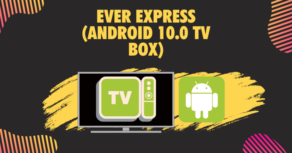 EVER EXPRESS Android 10.0 TV Box