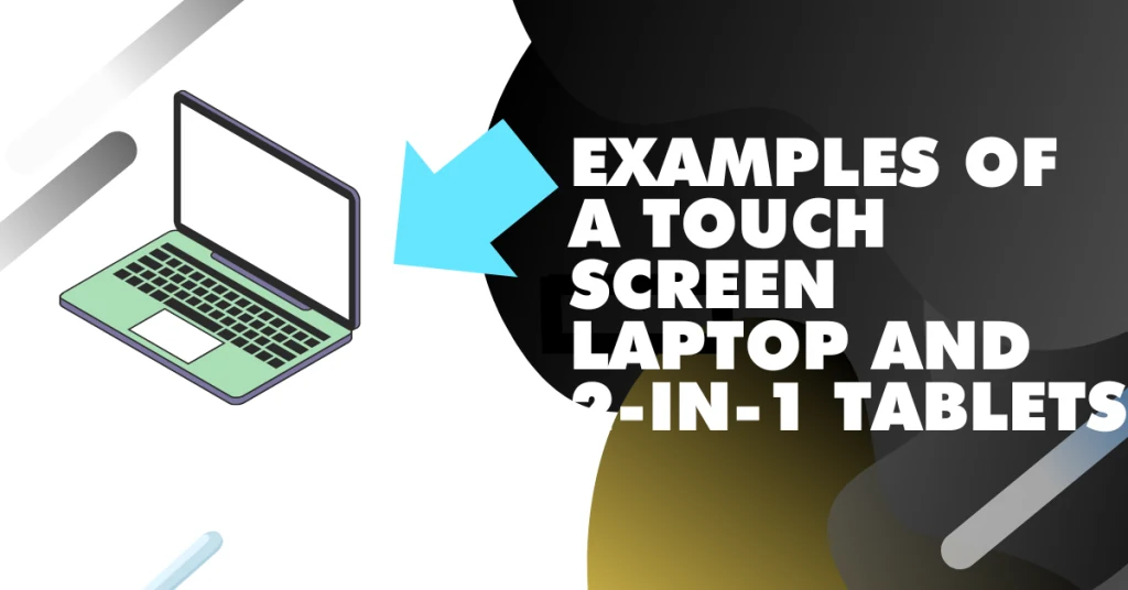 Examples of a touch screen laptop and 2 in 1 tablets