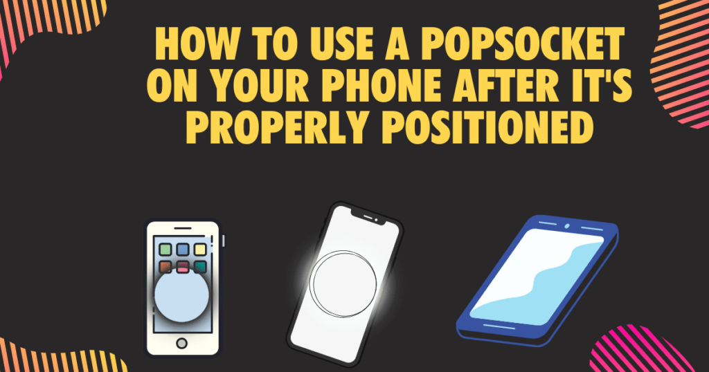 How to use a PopSocket on your phone after its properly positioned