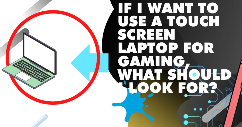 If I want to use a Touch screen laptop for gaming what should I look for