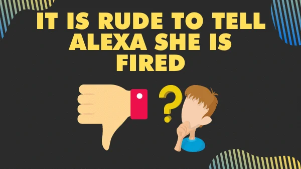 It is rude to tell Alexa she is fired