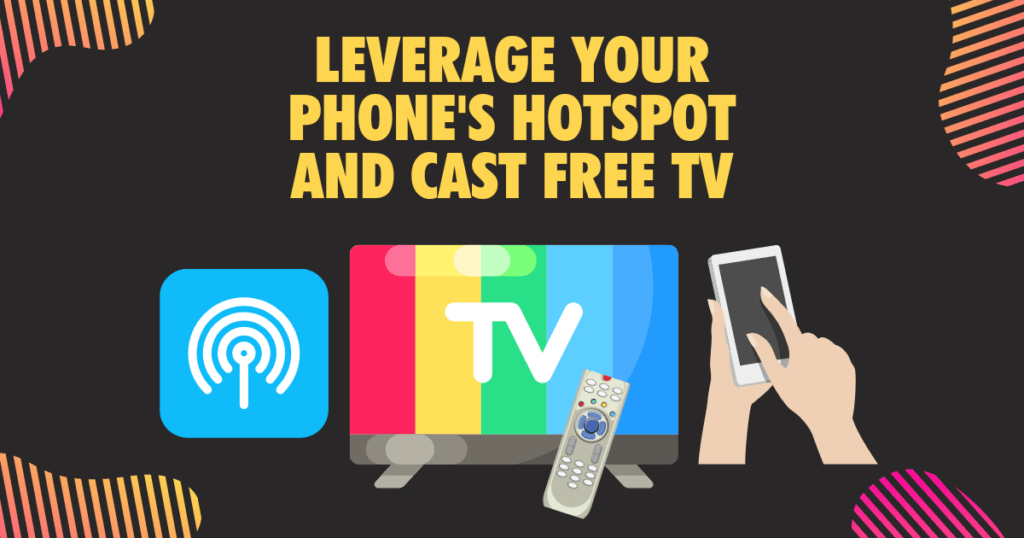 Leverage Your Phones Hotspot and Cast Free TV