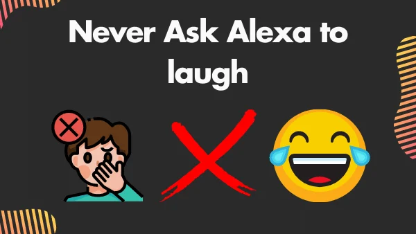 Never Ask Alexa to laugh