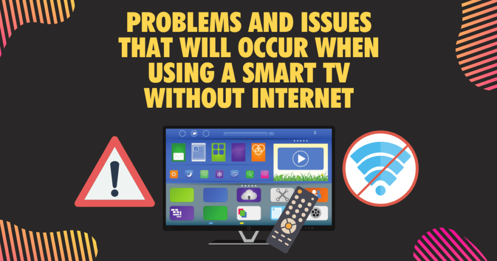 Problems and issues that will occur when using a smart TV without internet