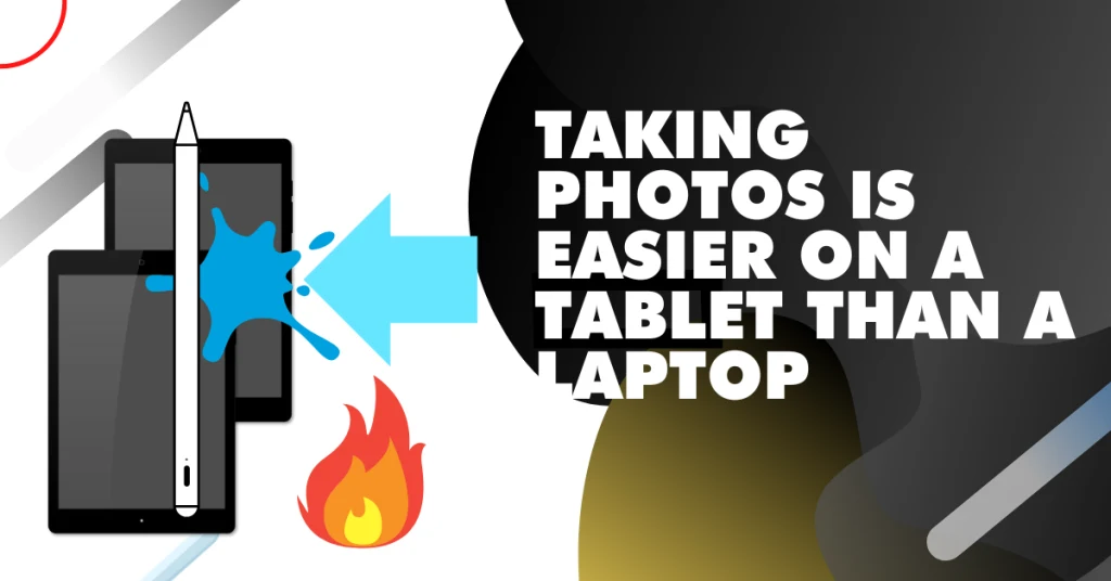 Taking photos is easier on a tablet than a laptop