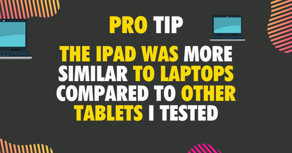 the iPad was more similar to laptops compared to other tablets I tested