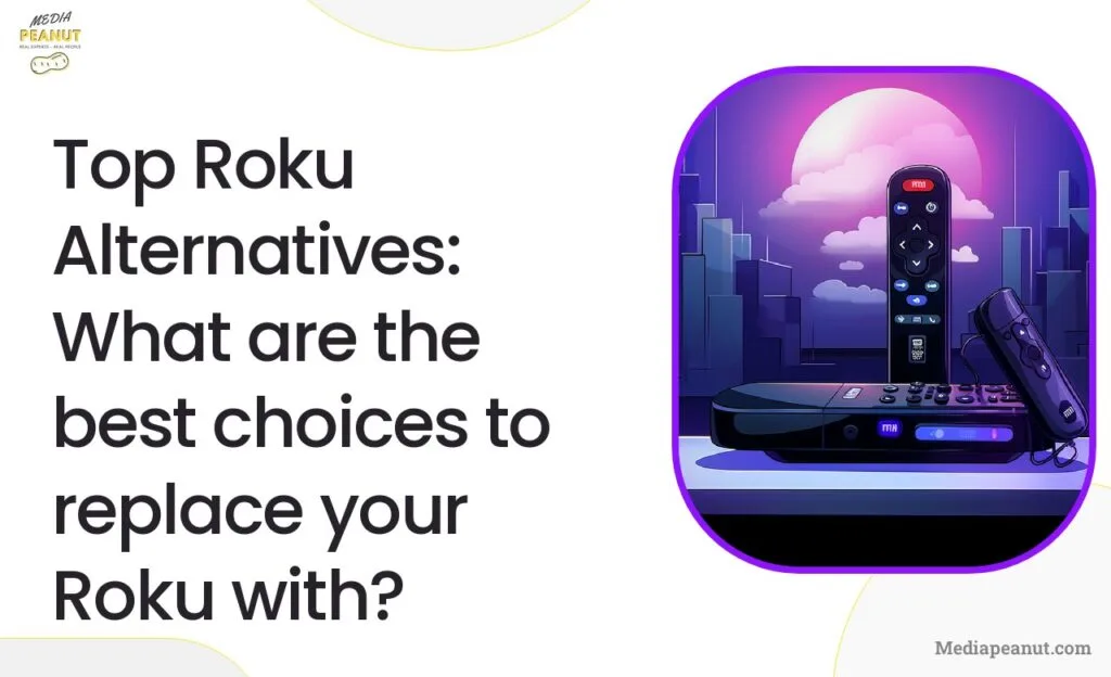 Top Roku Alternatives What are the best choices to replace your Roku with