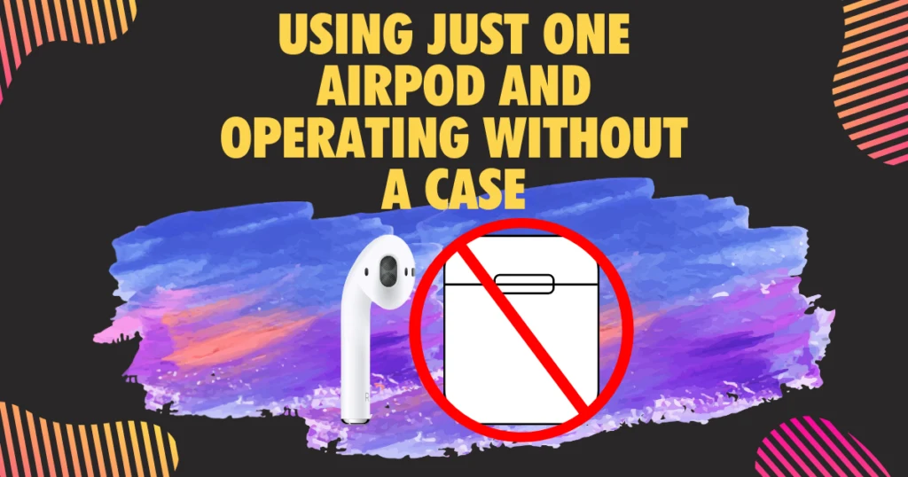 Using Just One AirPod and Operating Without a Case