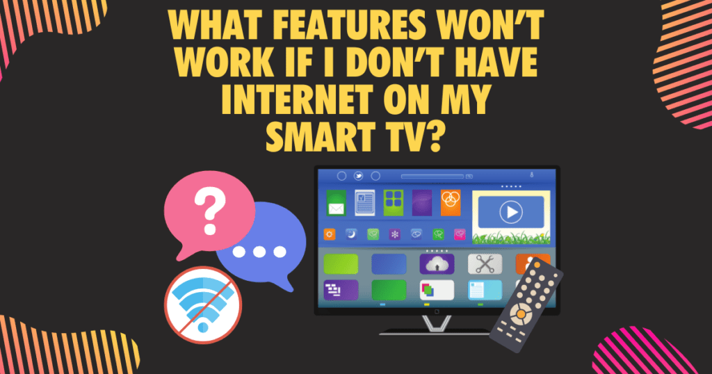 What features wont work if I dont have internet on my Smart TV