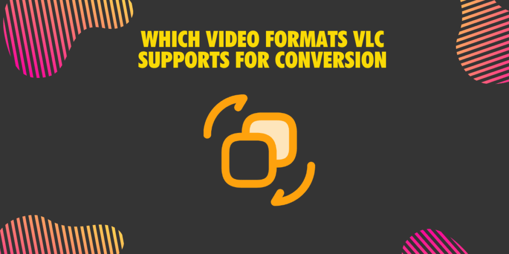 Which Video Formats VLC Supports for Conversion