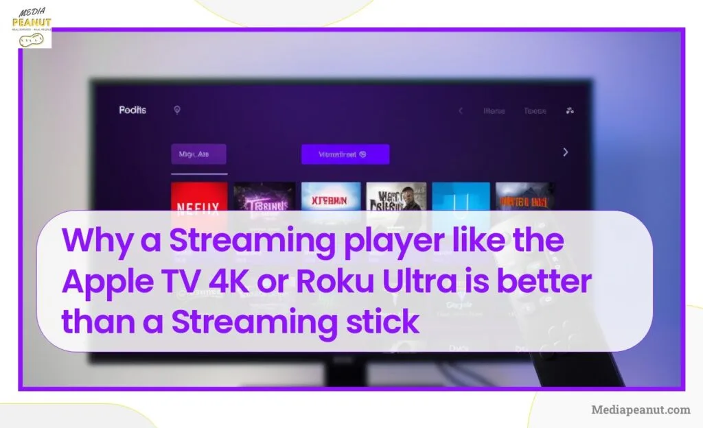 Why a Streaming player like the Apple TV 4K or Roku Ultra is better than a Streaming stick