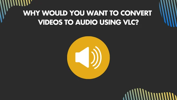 Why would you want to convert Videos to audio using VLC