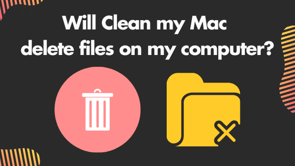 Will Clean my Mac delete files on my computer_