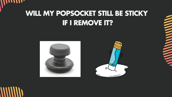 Will my Pop socket still be sticky if I remove it