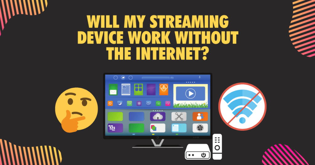 Will my streaming device work without the internet